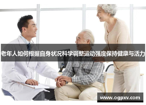 老年人如何根据自身状况科学调整运动强度保持健康与活力